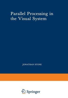 Parallel Processing in the Visual System: The Classification of Retinal Ganglion Cells and Its Impact on the Neurobiology of Vision by Jonathan Stone