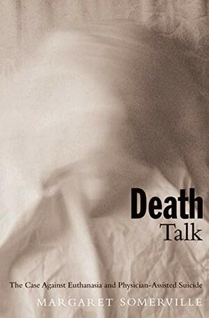 Death Talk, First Edition: The Case Against Euthanasia and Physician-Assisted Suicide by Margaret Somerville