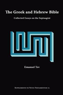 The Greek and Hebrew Bible: Collected Essays on the Septuagint by Emanuel Tov