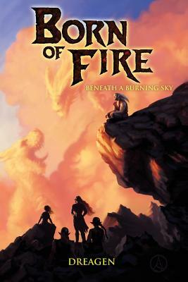 Born of Fire: Beneath a Burning Sky by Dreagen