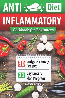 Anti-Inflammatory Diet Cookbook for Beginners: 80 Budget-Friendly Recipes & 21-Day Diet Plan Program (Anti-Inflammatory Diet, Anti Inflammatory Diet C by Patricia Greene