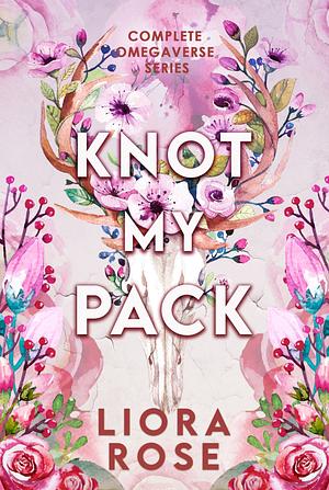 Knot My Pack: Complete Omegaverse Series by Liora Rose