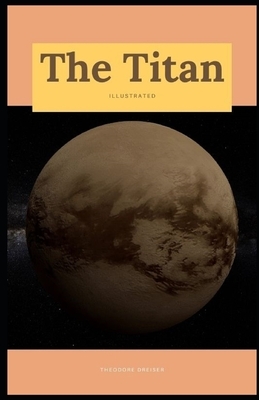 The Titan Illustrated: by Theodore Dreiser by Theodore Dreiser