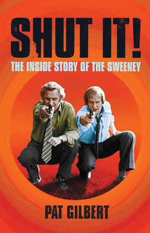 Shut It!: The Inside Story of The Sweeney by Pat Gilbert