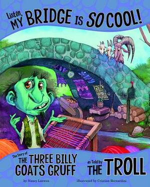 Listen, My Bridge Is So Cool!: The Story of the Three Billy Goats Gruff as Told by the Troll by Nancy Loewen
