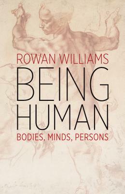 Being Human: Bodies, Minds, Persons by Rowan Williams
