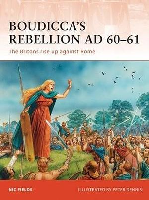 Boudicca's Rebellion AD 60–61: The Britons rise up against Rome by Peter Dennis, Nic Fields