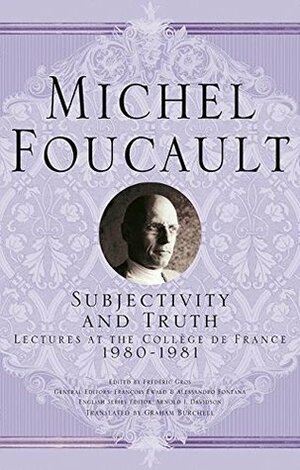 Subjectivity and Truth: Lectures at the Collège de France, 1980-1981 by Graham Burchell, Michel Foucault, François Ewald, Frédéric Gros, Alessandro Fontana