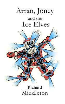 Arran, Joney and the Ice Elves: A tale from the Wyrm Saga by Richard Middleton