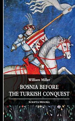 Bosnia before the Turkish Conquest by William Miller