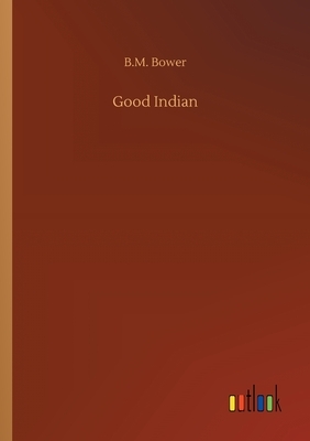 Good Indian by B. M. Bower