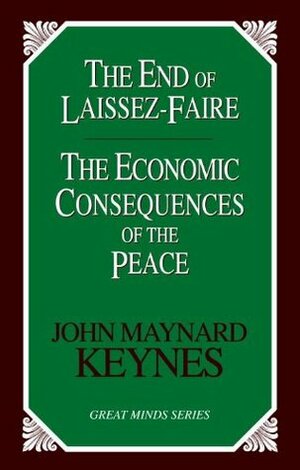 The End of Laissez-Faire: The Economic Consequences of the Peace by John Maynard Keynes