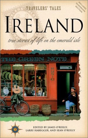 Ireland: True Stories of Life on the Emerald Isle by James O'Reilly, Sean Joseph O'Reilly, Larry Habegger