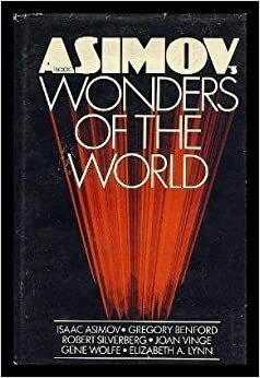 Isaac Asimov's Wonders of the World by Elaine O'Byrne, Connie Willis, Elizabeth A. Lynn, Barry B. Longyear, Frank Ward, Gregory Benford, Gene Wolfe, Isaac Asimov, Robert Silverberg, Rand B. Lee, Ted Reynolds, Shawna McCarthy, David R. Bunch, Peter Payack, Kathleen Moloney, Joan D. Vinge, Eric G. Iverson, James Tiptree Jr.