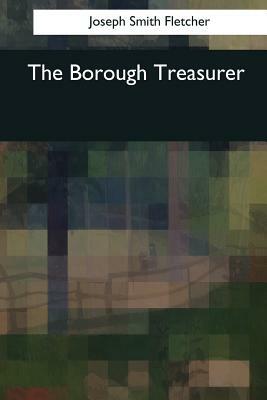 The Borough Treasurer by Joseph Smith Fletcher