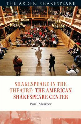 Shakespeare in the Theatre: The American Shakespeare Center by Paul Menzer