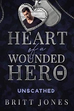 Unscathed, Heart of a Wounded Hero by Britt Jones