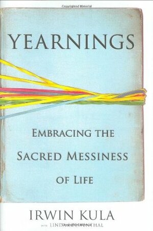 Yearnings: Embracing the Sacred Messiness of Life by Irwin Kula, Linda Loewenthal