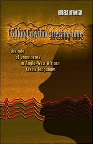 Talking Rhythm Stressing Tone: The Role of Prominence in Anglo-West African Creole Languages by Hubert Devonish