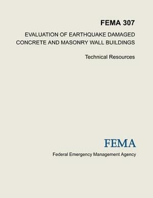 Evaluation of Earthquake Damaged Concrete and Masonry Wall Buildings: Technical Resources (FEMA 307) by Federal Emergency Management Agency