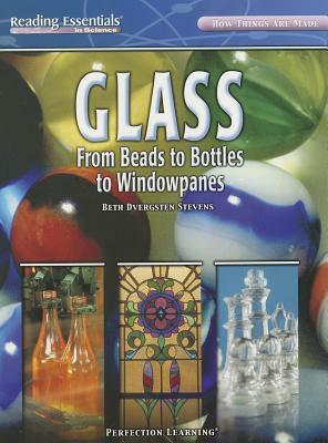 Glass: From Beads to Bottles to Windowpanes by Beth Dvergsten Stevens