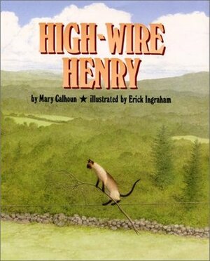 High-Wire Henry by Mary Calhoun, Erik Ingraham