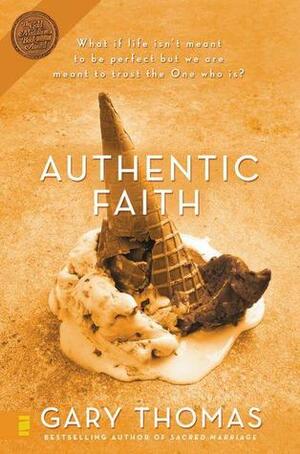 Authentic Faith: The Power of a Fire-Tested Life by Gary L. Thomas