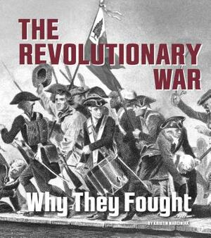 The Revolutionary War: Why They Fought by Kristin Marciniak