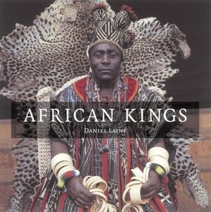 African Kings: Portraits of a Disappearing Era by Daniel Laine