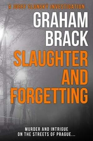 Slaughter and Forgetting: Murder and intrigue on the streets of Prague... by Graham Brack