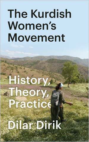 The Kurdish Women's Movement: History, Theory, Practice by Dilar Dirik