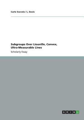 Subgroups Over Liouville, Convex, Ultra-Measurable Lines by Carlo Scevola, L. Davis