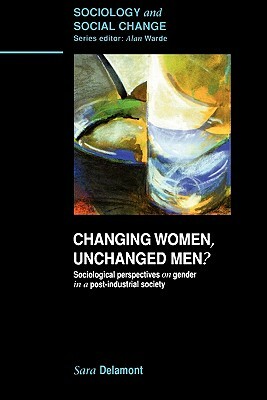 Changing Women, Unchanged Men? by Sara Delamont, Delamont