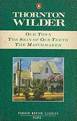 Our Town; The Skin of Our Teeth; The Matchmaker by Thornton Wilder