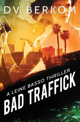 Bad Traffick: A Leine Basso Thriller by D. V. Berkom