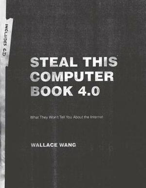 Steal This Computer Book 4.0: What They Won't Tell You about the Internet [With CDROM] by Wallace Wang