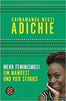 Mehr Feminismus! Ein Manifest und vier Stories by Chimamanda Ngozi Adichie