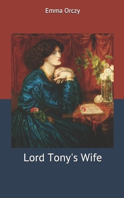 Lord Tony's Wife by Emma Orczy