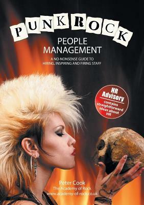 Punk Rock People Management: A No-Nonsense Guide to Hiring, Inspiring and Firing Staff by Peter Cook