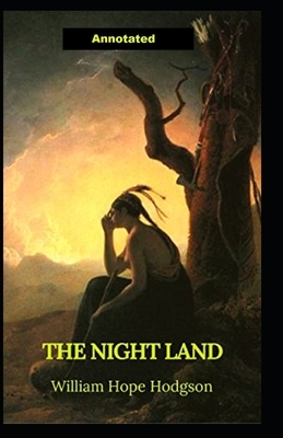 The Night Land Annotated illustrated by William Hope Hodgson