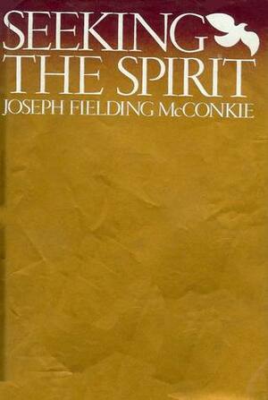 Seeking the Spirit by Joseph Fielding McConkie