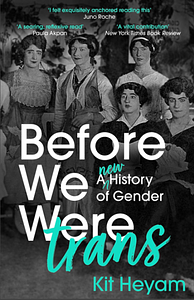 Before We Were Trans: A New History of Gender by Kit Heyam