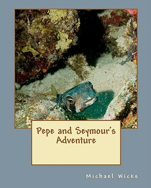 Pepe and Seymour's Adventure by Michael Wicks