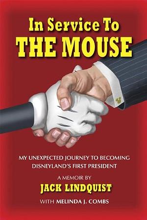 In Service to the Mouse: My Unexpected Journey to Becoming Disneyland's First President by Melinda J. Combs, Jack Lindquist, Cover: Charles Boyer