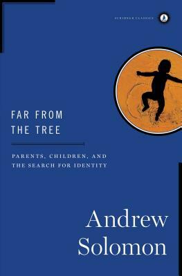 Far from the Tree: Parents, Children, and the Search for Identity by Andrew Solomon