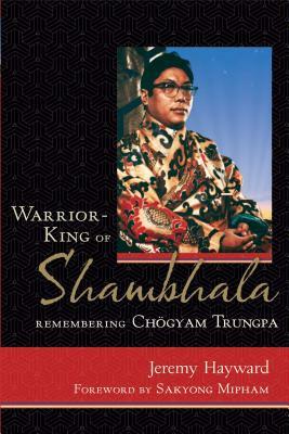 Warrior-King of Shambhala: Remembering Chogyam Trungpa by Jeremy Hayward