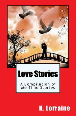 Love Stories: A Compilation of Me Time Stories by K. Lorraine
