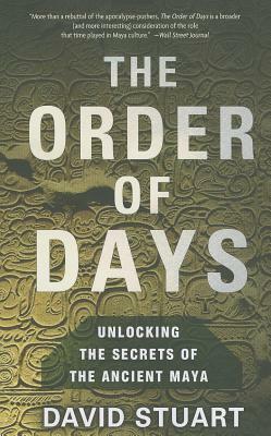 The Order of Days: The Maya World and the Truth about 2012 by David Stuart