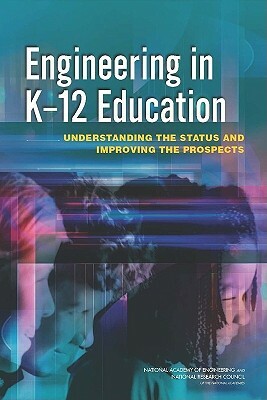 Engineering in K-12 Education: Understanding the Status and Improving the Prospects [With CDROM] by Committee on K-12 Engineering Education, National Academy of Engineering, National Research Council