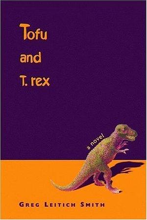 Tofu and T. rex by Greg Leitich Smith, Greg Leitich Smith